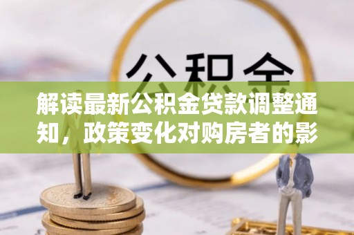 琼山解读最新公积金贷款调整通知，政策变化对购房者的影响