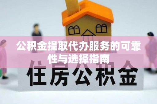 琼山公积金提取代办服务的可靠性与选择指南