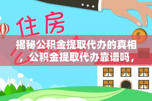 琼山揭秘公积金提取代办的真相，公积金提取代办靠谱吗，如何选择专业服务？