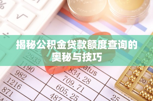 琼山揭秘公积金贷款额度查询的奥秘与技巧