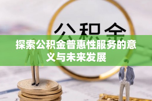 琼山探索公积金普惠性服务的意义与未来发展
