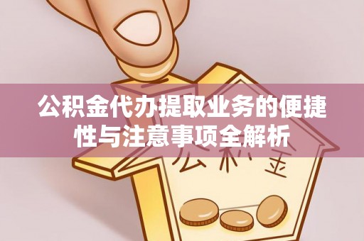 琼山公积金代办提取业务的便捷性与注意事项全解析