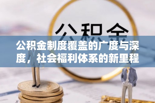 琼山公积金制度覆盖的广度与深度，社会福利体系的新里程碑