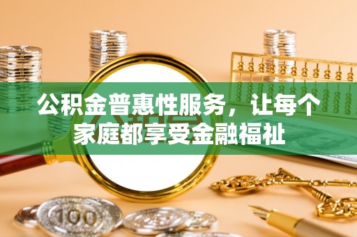 琼山公积金普惠性服务，让每个家庭都享受金融福祉