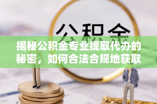 琼山揭秘公积金专业提取代办的秘密，如何合法合规地获取你的住房基金？