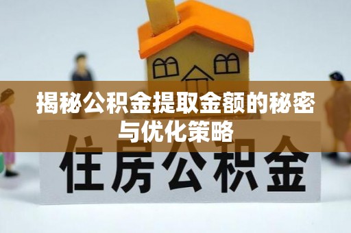 琼山揭秘公积金提取金额的秘密与优化策略